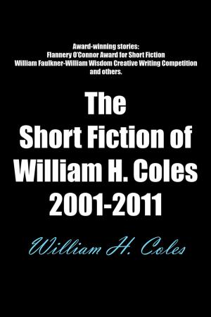 Cover of the book The Short Fiction of William H. Coles 2001-2011 by Kevin Fuss