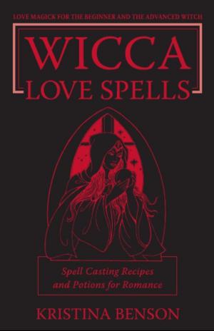 Cover of Wicca Love Spells: Love Magick for the Beginner and the Advanced Witch – Spell Casting Recipes and Potions for Romance
