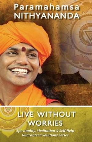 Cover of the book Live Without Worries (Spirituality, Meditation & Self Help Guaranteed Solutions Series) by Paramahamsa Nithyananda