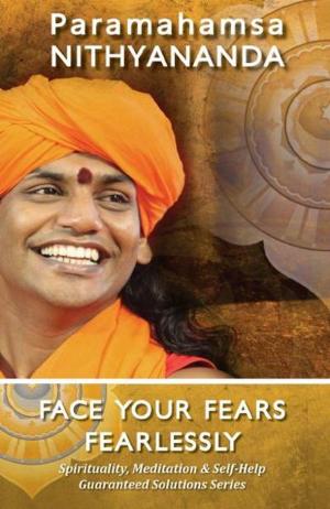 Cover of the book Face Your Fears Fearlessly (Spirituality, Meditation & Self Help Guaranteed Solutions Series) by Paramahamsa Nithyananda