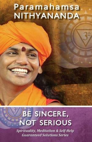 bigCover of the book Be Sincere, Not Serious (Spirituality, Meditation & Self Help Guaranteed Solutions Series) by 