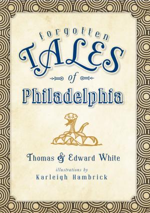 Cover of the book Forgotten Tales of Philadelphia by Amanda Bahr-Evola, Stephen Kerber