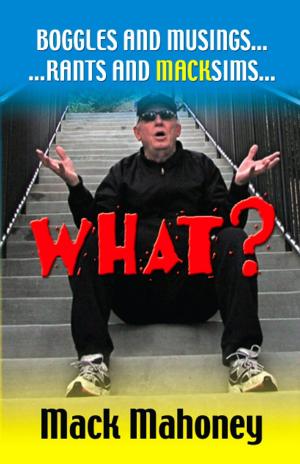 Cover of the book WHAT? - Boggles - Musings - Rants - Macksims by Rob Kesselring