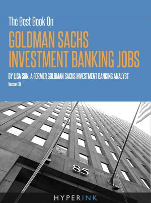 Cover of the book The Best Book On Goldman Sachs Investment Banking Jobs: An experienced former Goldman Sachs analyst, shares her secrets to landing a Goldman Sachs investment banking job. by Matthew  Cote