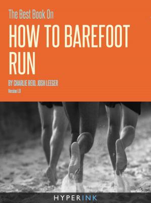 Book cover of The Best Book On How To Barefoot Run (Safe Preparation Strategies For Running Without Shoes)