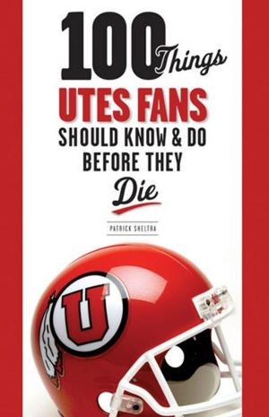 Cover of the book 100 Things Utes Fans Should Know & Do Before They Die by Danny Knobler
