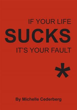 Cover of the book If Your Life Sucks it's Your Fault* by Adrian D. Mullens