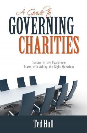 Cover of the book A Guide to Governing Charities: Success in the Boardroom Starts with Asking the Right Questions by Wilna van Beek