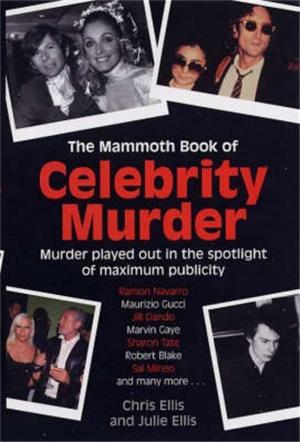 Cover of the book The Mammoth Book of Celebrity Murders by Wendy Jago, Ian McDermott