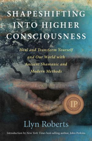 Cover of the book Shapeshifting into Higher Consciousness: Heal and Transform Yourself and Our World with Ancient Shamanic and Modern Methods by Anthony Peake