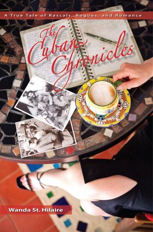 Cover of the book The Cuban Chronicles: A True Tale of Rascals, Rogues, and Romance by Inez Baranay