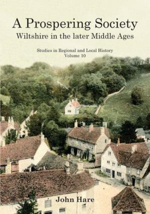 Cover of the book A Prospering Society: Wiltshire in the Later Middle Ages by Christopher Dyer, Andrew Hopper, Evelyn Lord, Nigel Tringham