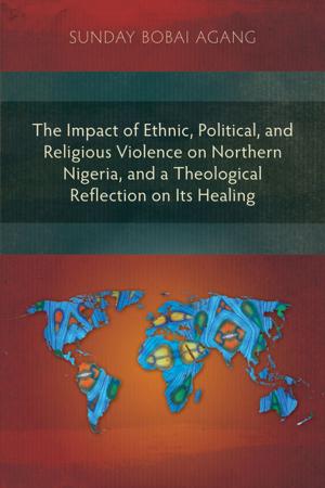 Cover of the book The Impact of Ethnic, Political, and Religious Violence on Northern Nigeria, and a Theological Reflection on Its Healing by John Steward