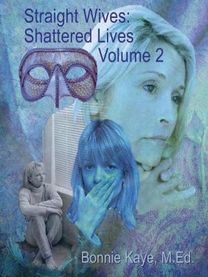 Cover of the book Straight Wives Shattered Lives Volume 2: True Stories of Women Married to Gay & Bisexual Men by Jasmine Kinnear