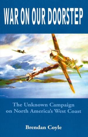 Cover of the book War on Our Doorstep: The Unknown Campaign on North America's West Coast by Hughina Harold