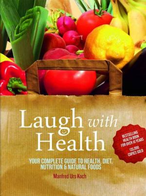 Cover of the book Laugh With Health: The complete guide to health, diet, nutrition and natural foods by Jim Karas