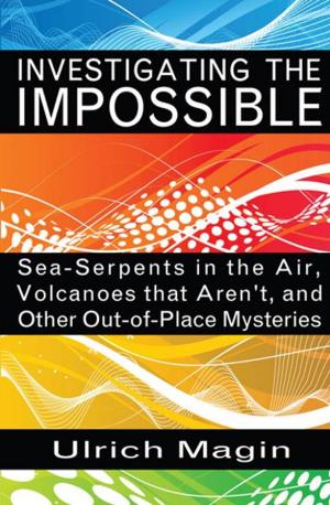 Cover of the book Investigating the Impossible: Sea-Serpents in the Air, Volcanoes that Aren't, and Other Out-of-Place Mysteries by Patrick Huyghe