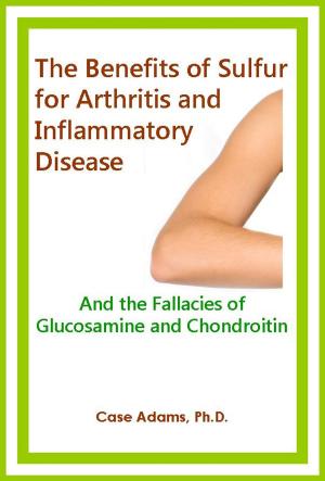 Cover of the book The Benefits of Sulfur for Arthritis and other Inflammatory Disease by Case Adams PhD