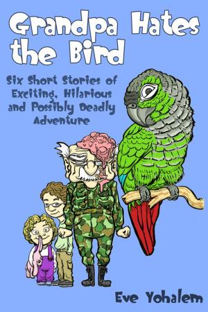Book cover of GRANDPA HATES THE BIRD: Six Short Stories of Exciting, Hilarious and Possibly Deadly Adventure