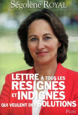 Cover of the book Lettre à tous les résignés et indignés qui veulent des solutions by Juliette BENZONI