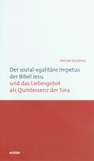 Cover of the book Der sozial-egalitäre Impetus der Bibel Jesu und das Liebesgebot als Quintessenz der Tora by Hildegard Wustmans, Echter Verlag