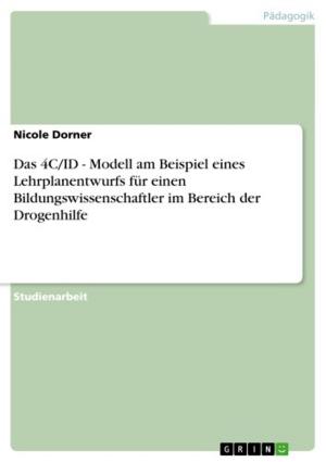 Cover of the book Das 4C/ID - Modell am Beispiel eines Lehrplanentwurfs für einen Bildungswissenschaftler im Bereich der Drogenhilfe by Annett Warmschmidt