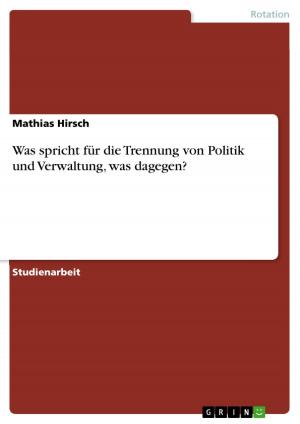 Cover of the book Was spricht für die Trennung von Politik und Verwaltung, was dagegen? by Heiko Fischer