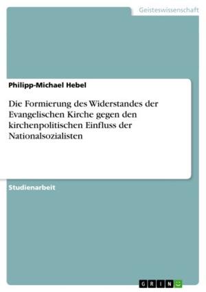 Cover of the book Die Formierung des Widerstandes der Evangelischen Kirche gegen den kirchenpolitischen Einfluss der Nationalsozialisten by Hans-Jürgen Borchardt