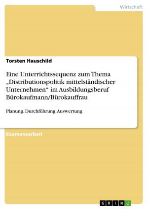 Cover of the book Eine Unterrichtssequenz zum Thema 'Distributionspolitik mittelständischer Unternehmen' im Ausbildungsberuf Bürokaufmann/Bürokauffrau by Julia Steblau