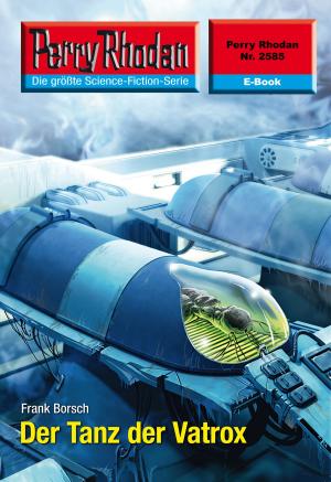 Cover of the book Perry Rhodan 2585: Der Tanz der Vatrox by Frank Borsch, Christian Montillon, Michael Marcus Thurner, Marc A. Herren, Hermann Ritter, Wim Vandemaan, Bernd Perplies