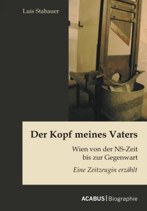 Cover of Der Kopf meines Vaters: Wien von der NS-Zeit bis zur Gegenwart - Eine Zeitzeugin erzählt