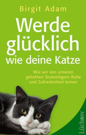 Cover of the book Werde glücklich wie deine Katze by Chris Prentiss