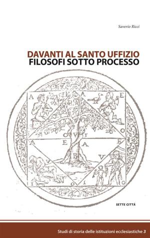 Cover of the book Davanti al Santo Uffizio, Filosofi sotto processo by Marica Fasolini