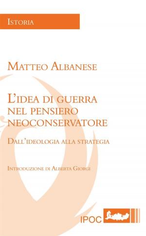 Cover of the book L'Idea Di Guerra Nel Pensiero Neoconservatore by Serge Wilfart
