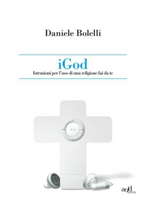 Cover of the book iGod. Istruzione per l'uso di una religione fai da te. by Carlo Pestelli