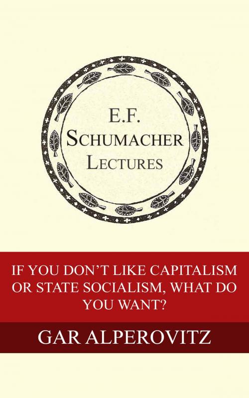 Cover of the book If You Don't Like Capitalism or State Socialism, What Do You Want? by Gar Alperovitz, Hildegarde Hannum, Schumacher Center for a New Economics