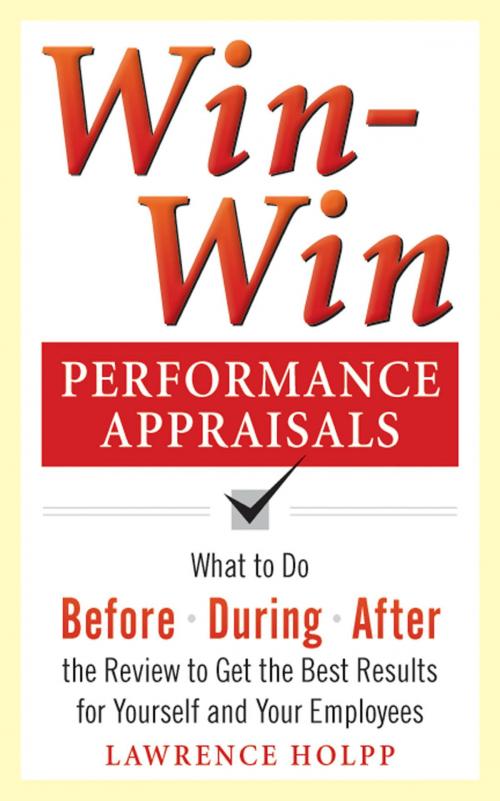 Cover of the book Win-Win Performance Appraisals: What to Do Before, During, and After the Review to Get the Best Results for Yourself and Your Employees by Lawrence Holpp, John Woods, McGraw-Hill Companies,Inc.