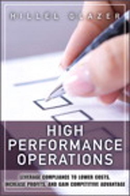 Cover of the book High Performance Operations: Leverage Compliance to Lower Costs, Increase Profits, and Gain Competitive Advantage by Hillel Glazer, Pearson Education