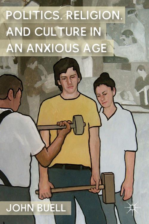 Cover of the book Politics, Religion, and Culture in an Anxious Age by J. Buell, Palgrave Macmillan US