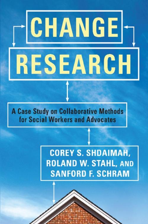 Cover of the book Change Research by Sanford Schram, Corey Shdaimah, , Ph.D., Roland Stahl, , Ph.D., Columbia University Press
