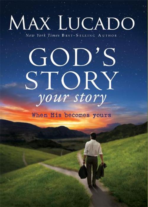 Cover of the book God's Story, Your Story by Max Lucado, Zondervan