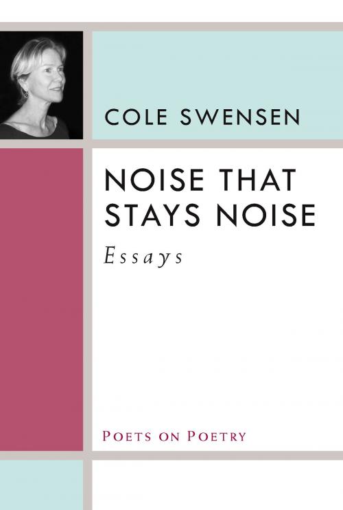 Cover of the book Noise That Stays Noise by Cole Swensen, University of Michigan Press