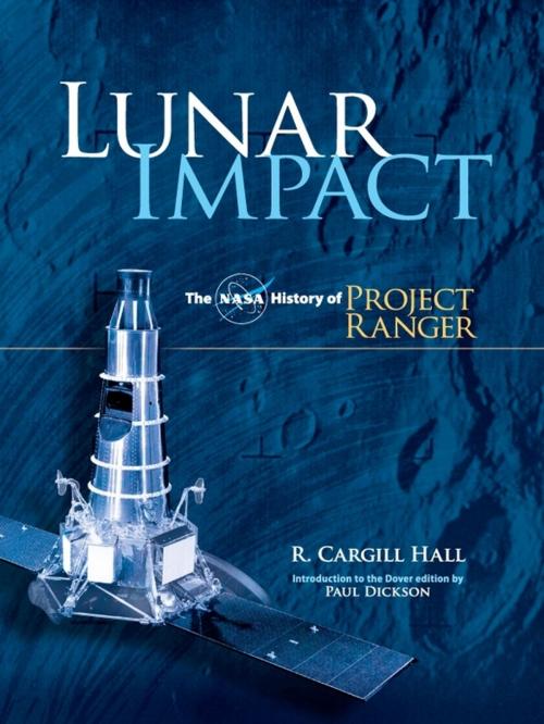 Cover of the book Lunar Impact: The NASA History of Project Ranger by R. Cargill Hall, Dover Publications
