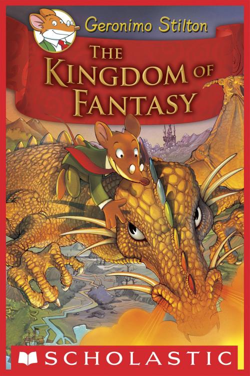 Cover of the book Geronimo Stilton and the Kingdom of Fantasy #1: The Kingdom of Fantasy by Geronimo Stilton, Scholastic Inc.