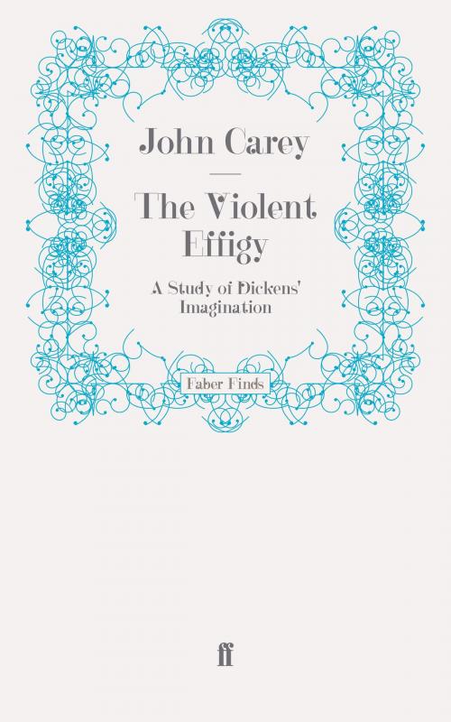 Cover of the book The Violent Effigy by Professor John Carey, Faber & Faber