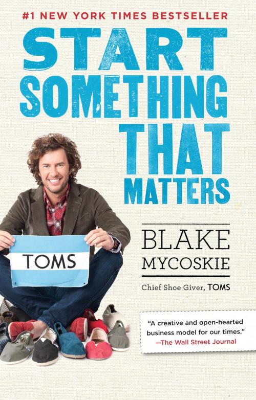 Cover of the book Start Something That Matters by Blake Mycoskie, Random House Publishing Group