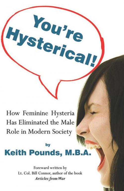 Cover of the book You're Hysterical! How Feminine Hysteria Has Eliminated the Male Role in Modern Society by Keith A. Pounds, , Infinity Publishing