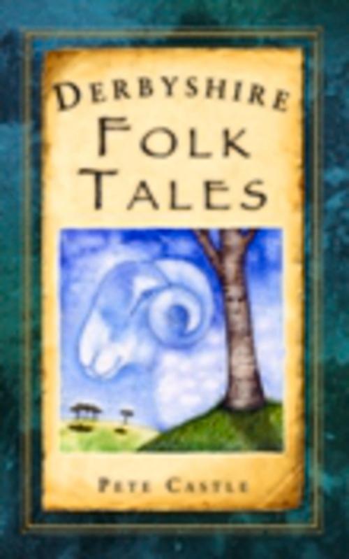 Cover of the book Derbyshire Folk Tales by Pete Castle, The History Press