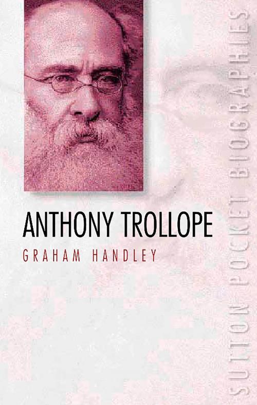 Cover of the book Anthony Trollope by Graham Handley, The History Press