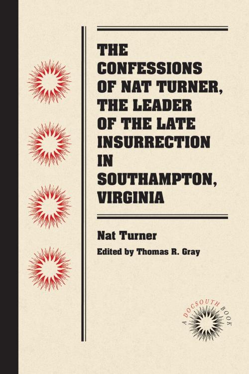 Cover of the book The Confessions of Nat Turner, the Leader of the Late Insurrection in Southampton, Virginia by Nat Turner, University of North Carolina at Chapel Hill Library